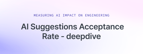 AI Suggestions Acceptance Rate - deepdive